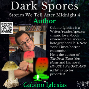 Text: Dark Spores Stories We Tell After Midnight Author Gabino Iglesias. Gabino is a writer reader speaker music lover book reviewer freelancer photographer PhD New York Times horror columnist. He is the author of The Devil Takes You Home and his novel House of Bone and Rain is up for preorder. Photo of Gabino Iglesias with the cover of The Devil Takes You Home and graphic of a death cap mushroom.